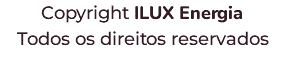 Copyright ILUX Energia Todos os direitos reservados 