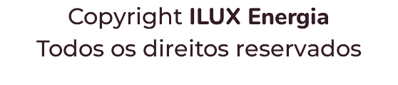 Copyright ILUX Energia Todos os direitos reservados